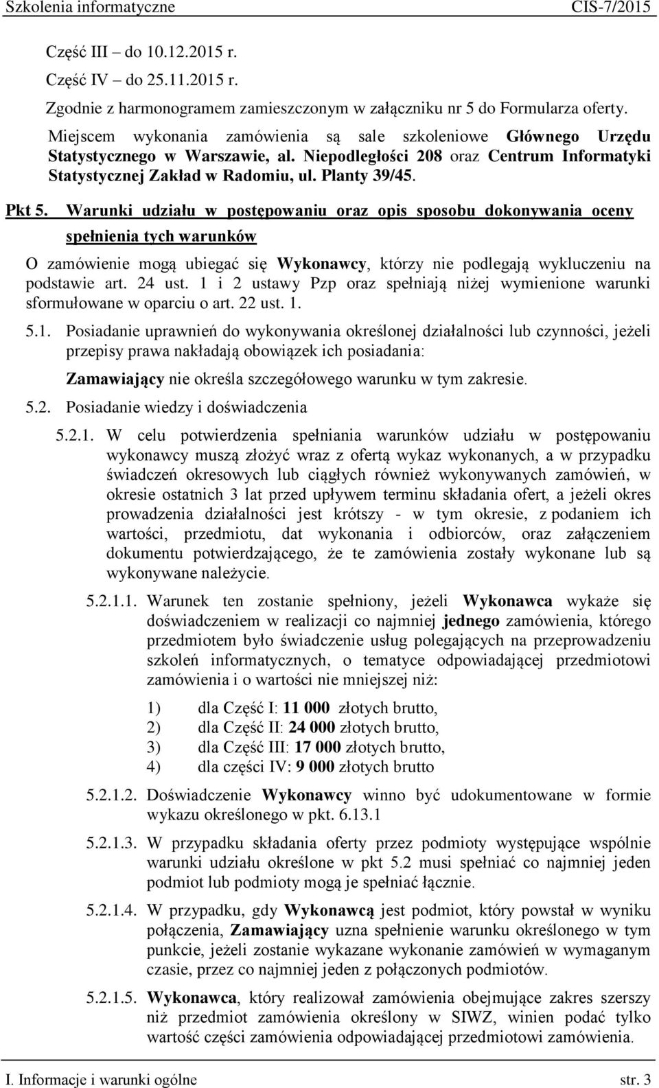 Warunki udziału w postępowaniu oraz opis sposobu dokonywania oceny spełnienia tych warunków O zamówienie mogą ubiegać się Wykonawcy, którzy nie podlegają wykluczeniu na podstawie art. 24 ust.