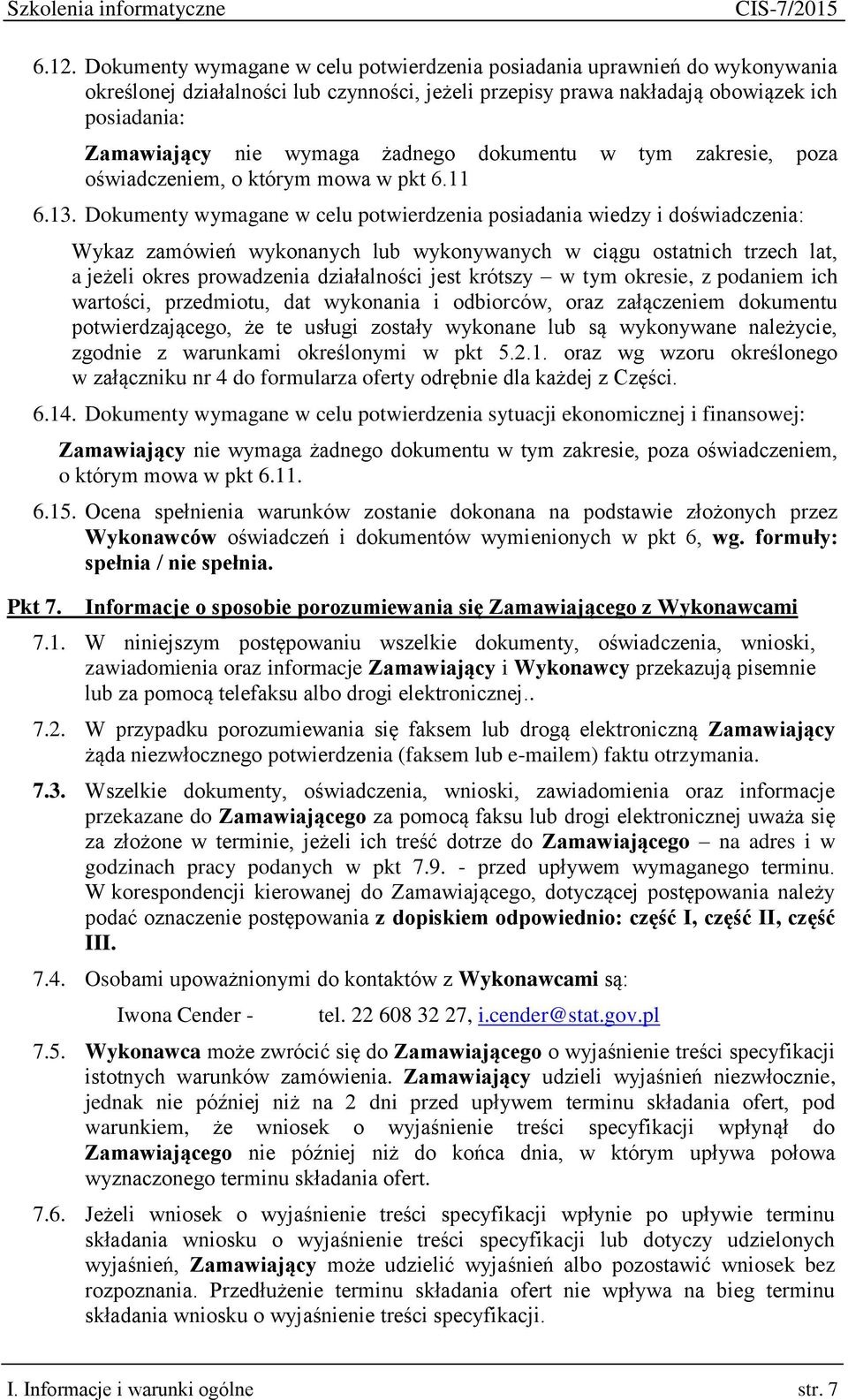 Dokumenty wymagane w celu potwierdzenia posiadania wiedzy i doświadczenia: Wykaz zamówień wykonanych lub wykonywanych w ciągu ostatnich trzech lat, a jeżeli okres prowadzenia działalności jest