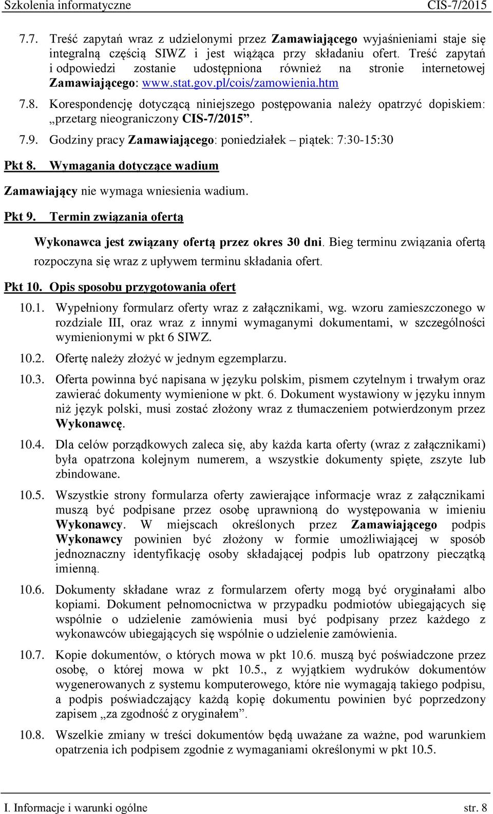 Korespondencję dotyczącą niniejszego postępowania należy opatrzyć dopiskiem: przetarg nieograniczony. 7.9. Godziny pracy Zamawiającego: poniedziałek piątek: 7:30-15:30 Pkt 8.