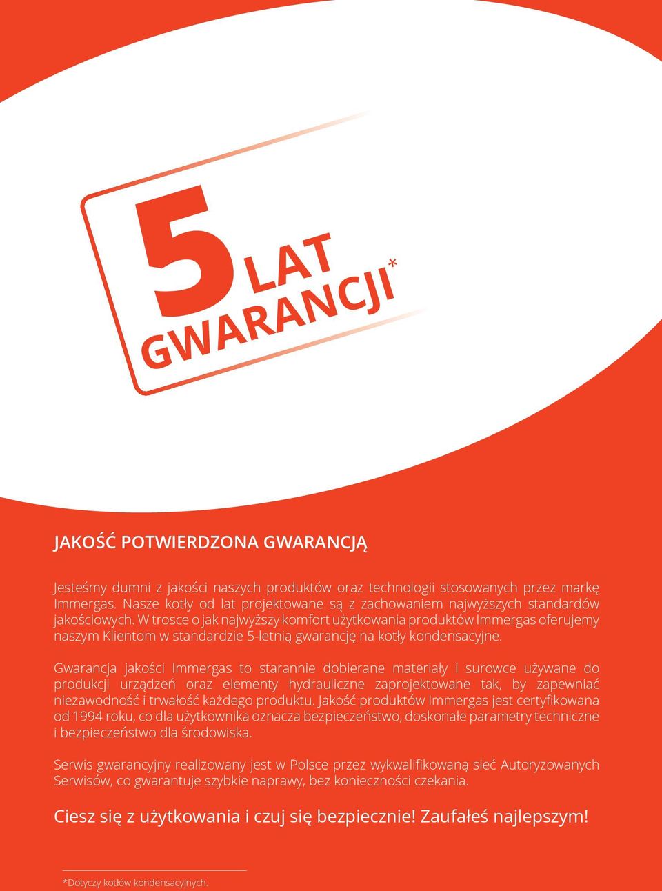 W trosce o jak najwyższy komfort użytkowania produktów Immergas oferujemy naszym Klientom w standardzie 5-letnią gwarancję na kotły kondensacyjne.