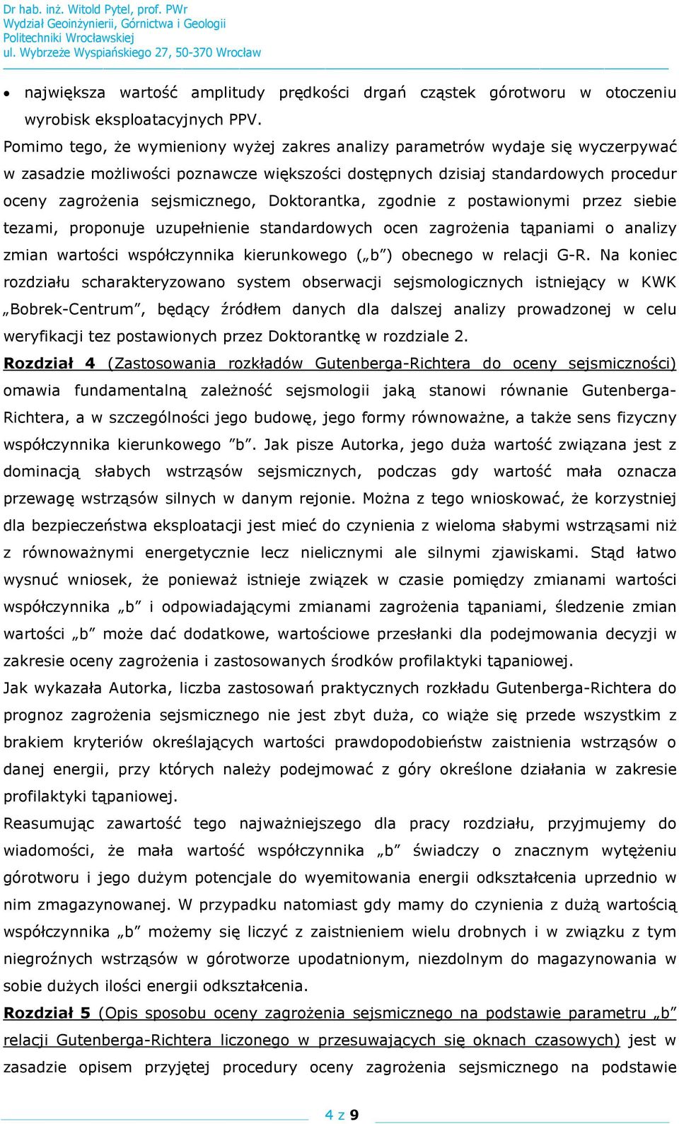 Doktorantka, zgodnie z postawionymi przez siebie tezami, proponuje uzupełnienie standardowych ocen zagrożenia tąpaniami o analizy zmian wartości współczynnika kierunkowego ( b ) obecnego w relacji