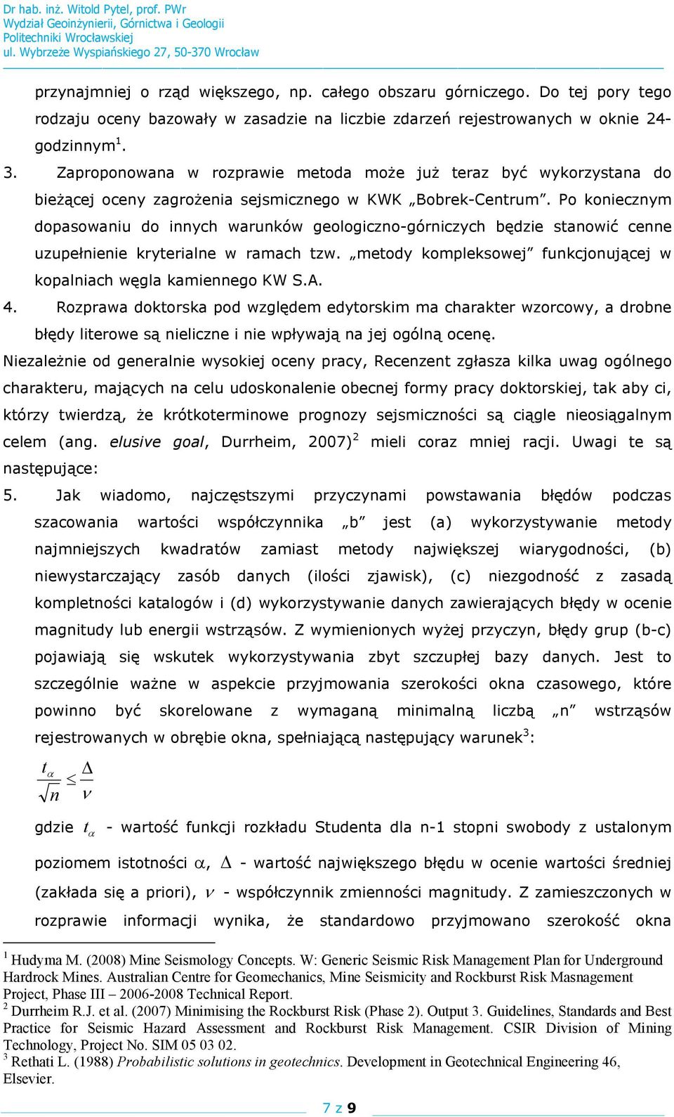 Po koniecznym dopasowaniu do innych warunków geologiczno-górniczych będzie stanowić cenne uzupełnienie kryterialne w ramach tzw. metody kompleksowej funkcjonującej w kopalniach węgla kamiennego KW S.