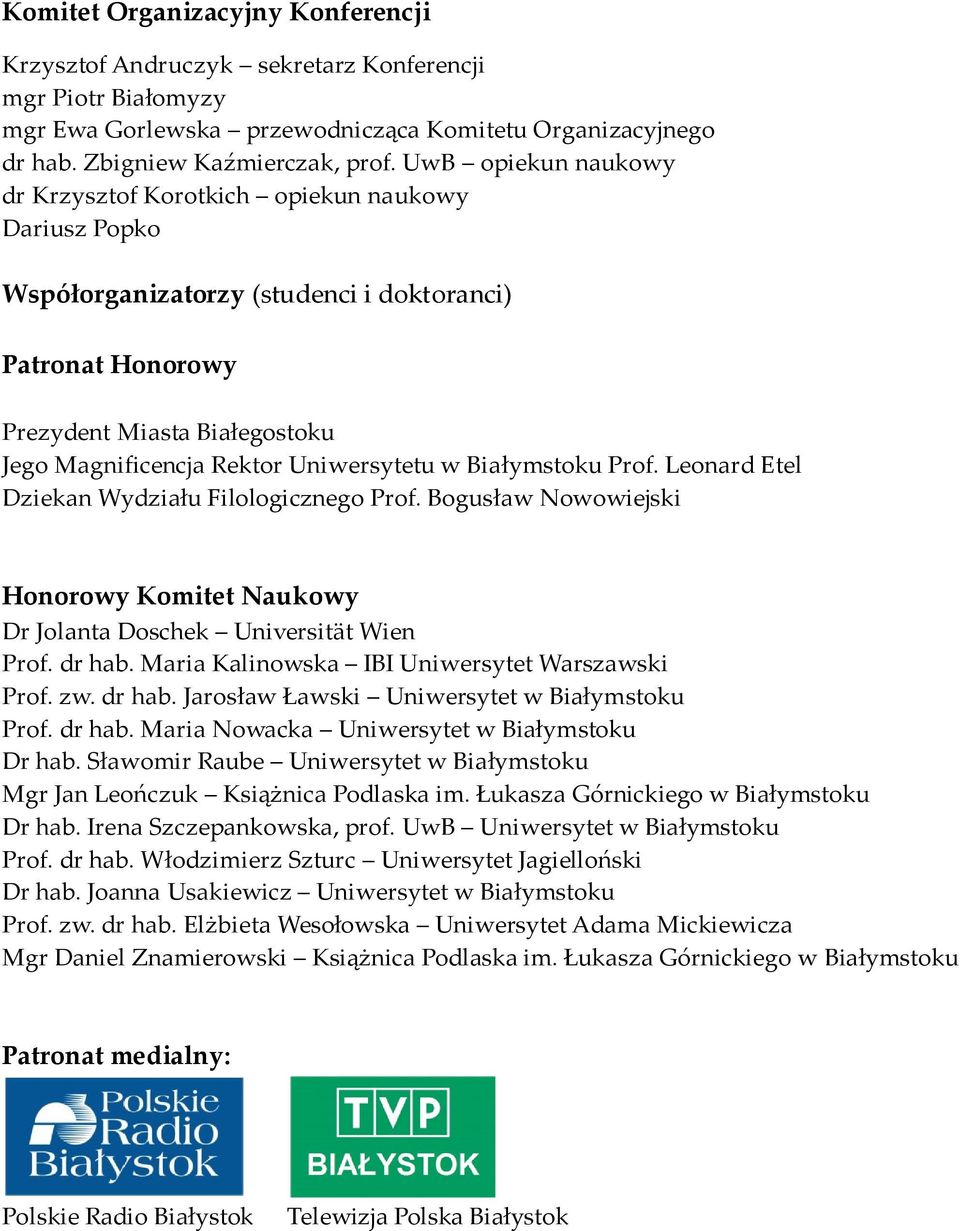 Uniwersytetu w Białymstoku Prof. Leonard Etel Dziekan Wydziału Filologicznego Prof. Bogusław Nowowiejski Honorowy Komitet Naukowy Dr Jolanta Doschek Universität Wien Prof. dr hab.