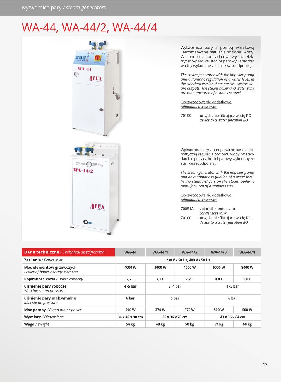 In the standard version there are two electric-steam outputs. The steam boiler and water tank are manufactured of a stainless steel.