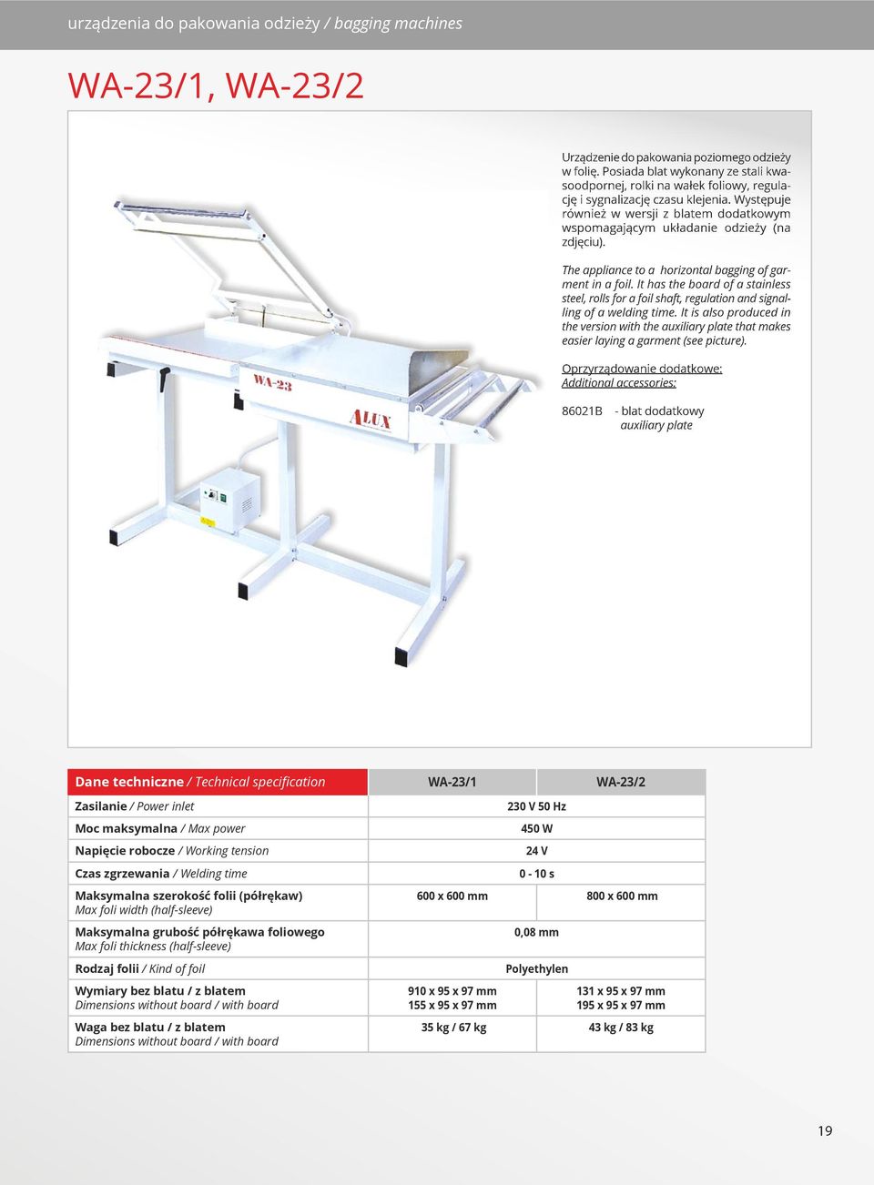 Występuje również w wersji z blatem dodatkowym wspomagającym układanie odzieży (na zdjęciu). The appliance to a horizontal bagging of garment in a foil.