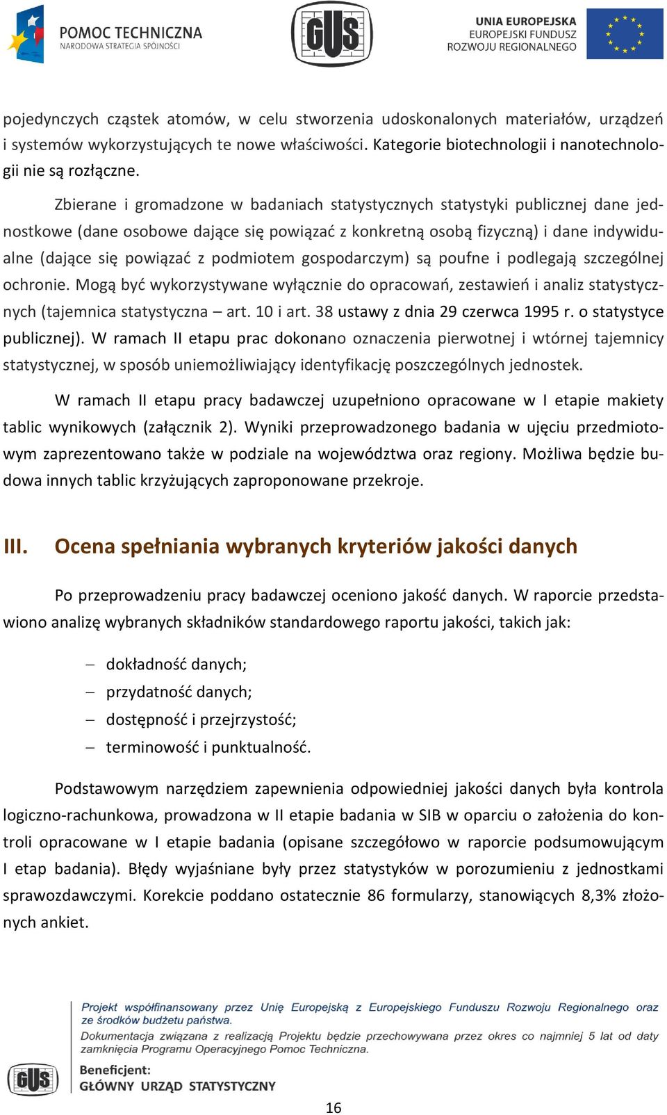 podmiotem gospodarczym) są poufne i podlegają szczególnej ochronie. Mogą być wykorzystywane wyłącznie do opracowań, zestawień i analiz statystycznych (tajemnica statystyczna art. 10 i art.