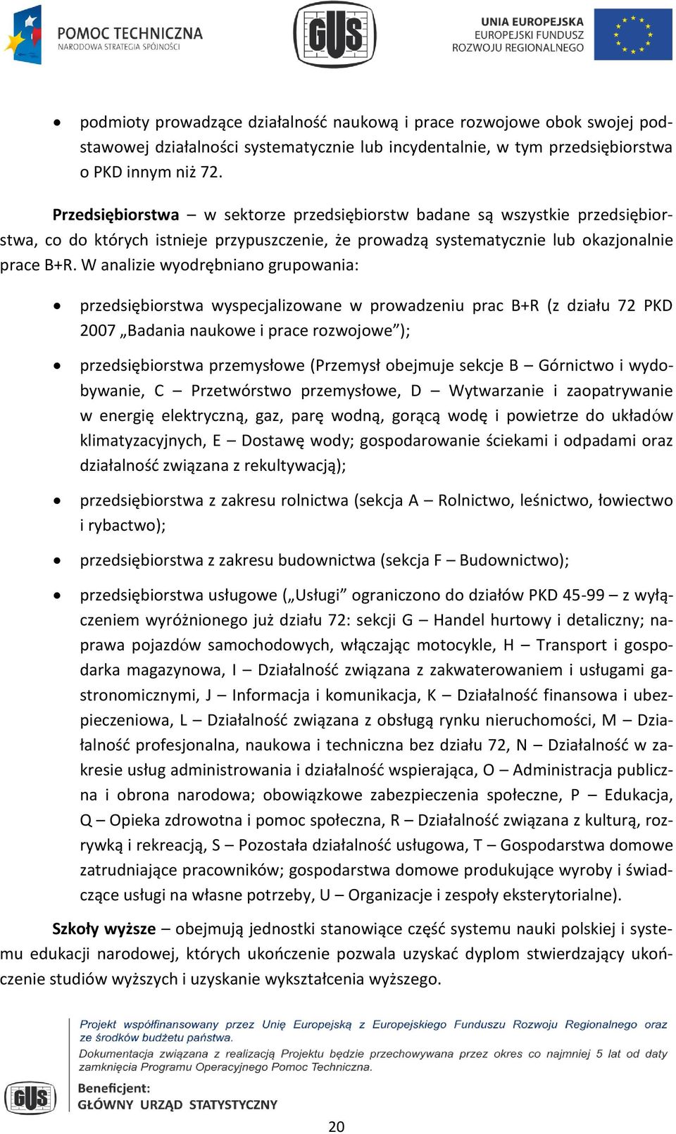 W analizie wyodrębniano grupowania: przedsiębiorstwa wyspecjalizowane w prowadzeniu prac B+R (z działu 72 PKD 2007 Badania naukowe i prace rozwojowe ); przedsiębiorstwa przemysłowe (Przemysł obejmuje