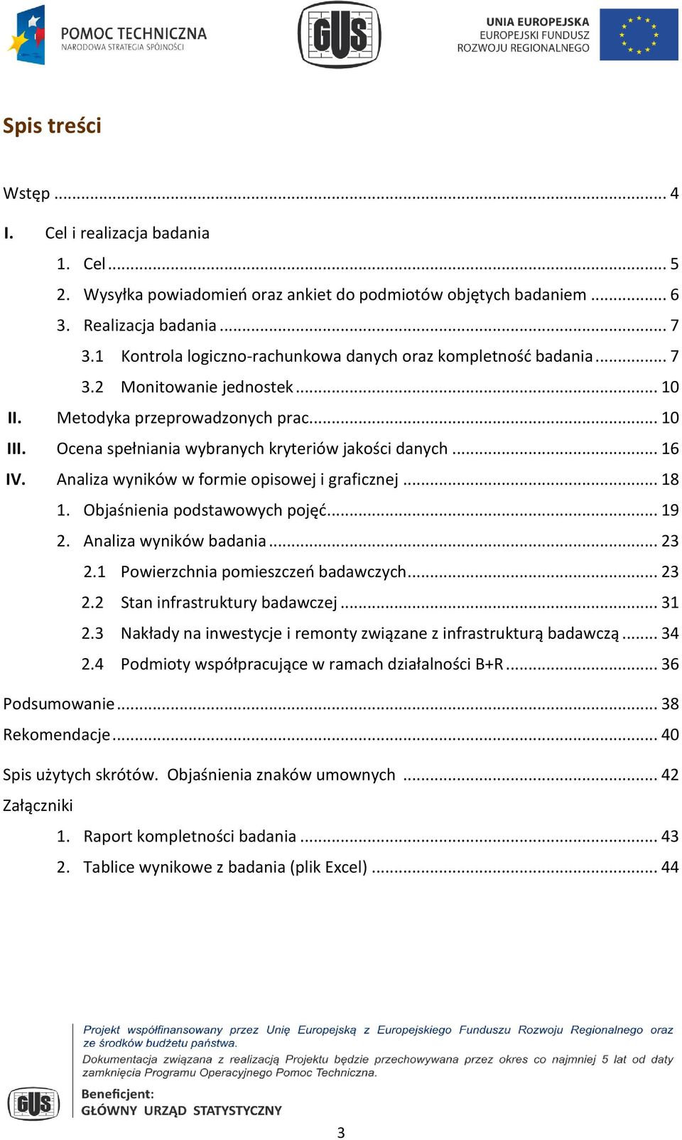 .. 16 IV. Analiza wyników w formie opisowej i graficznej... 18 1. Objaśnienia podstawowych pojęć... 19 2. Analiza wyników badania... 23 2.1 Powierzchnia pomieszczeń badawczych... 23 2.2 Stan infrastruktury badawczej.