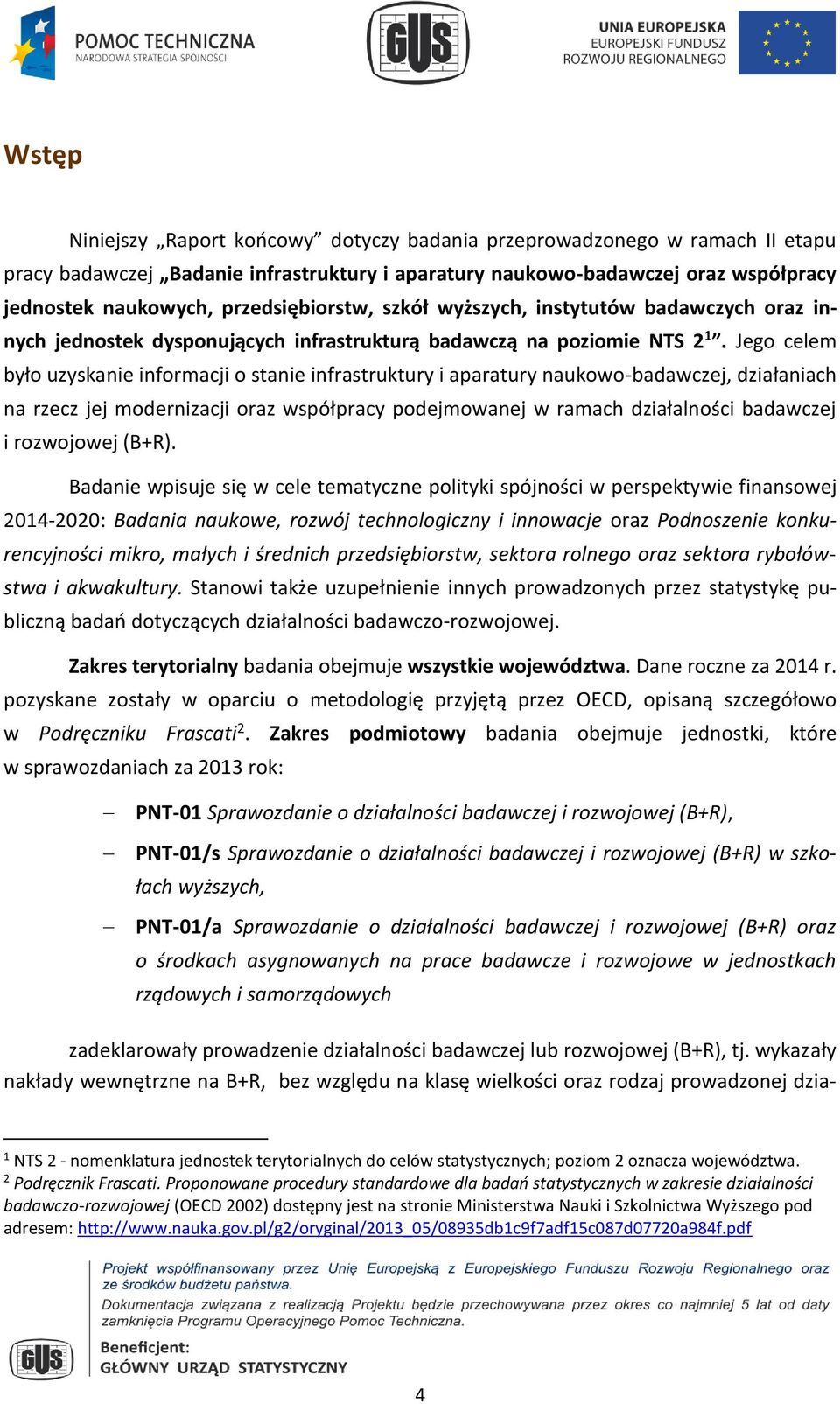 Jego celem było uzyskanie informacji o stanie infrastruktury i aparatury naukowo-badawczej, działaniach na rzecz jej modernizacji oraz współpracy podejmowanej w ramach działalności badawczej i