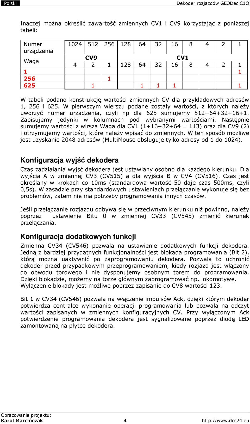 W pierwszym wierszu podane zostały wartości, z których naleŝy uworzyć numer urzadzenia, czyli np dla 625 sumujemy 512+64+32+16+1. Zapisujemy jedynki w kolumnach pod wybranymi wartościami.