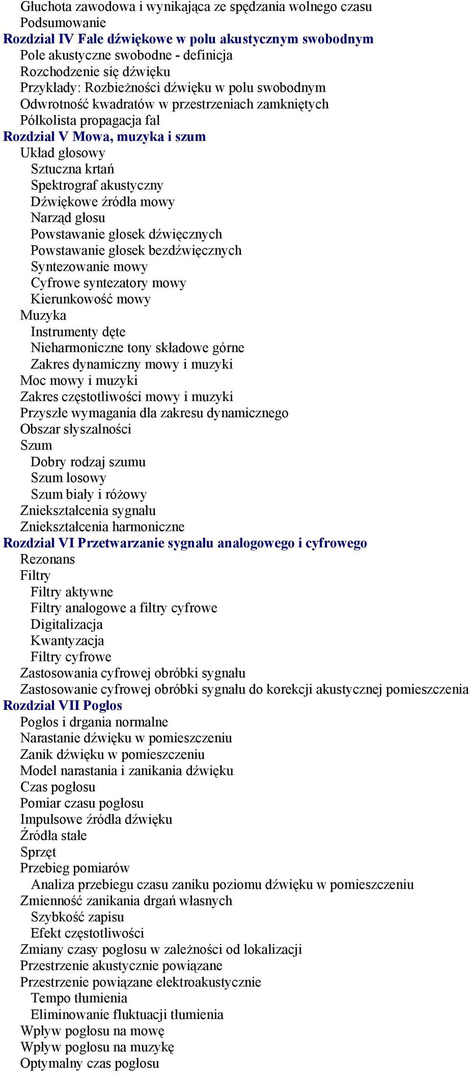 Dźwiękowe źródła mowy Narząd głosu Powstawanie głosek dźwięcznych Powstawanie głosek bezdźwięcznych Syntezowanie mowy Cyfrowe syntezatory mowy Kierunkowość mowy Muzyka Instrumenty dęte Nieharmoniczne