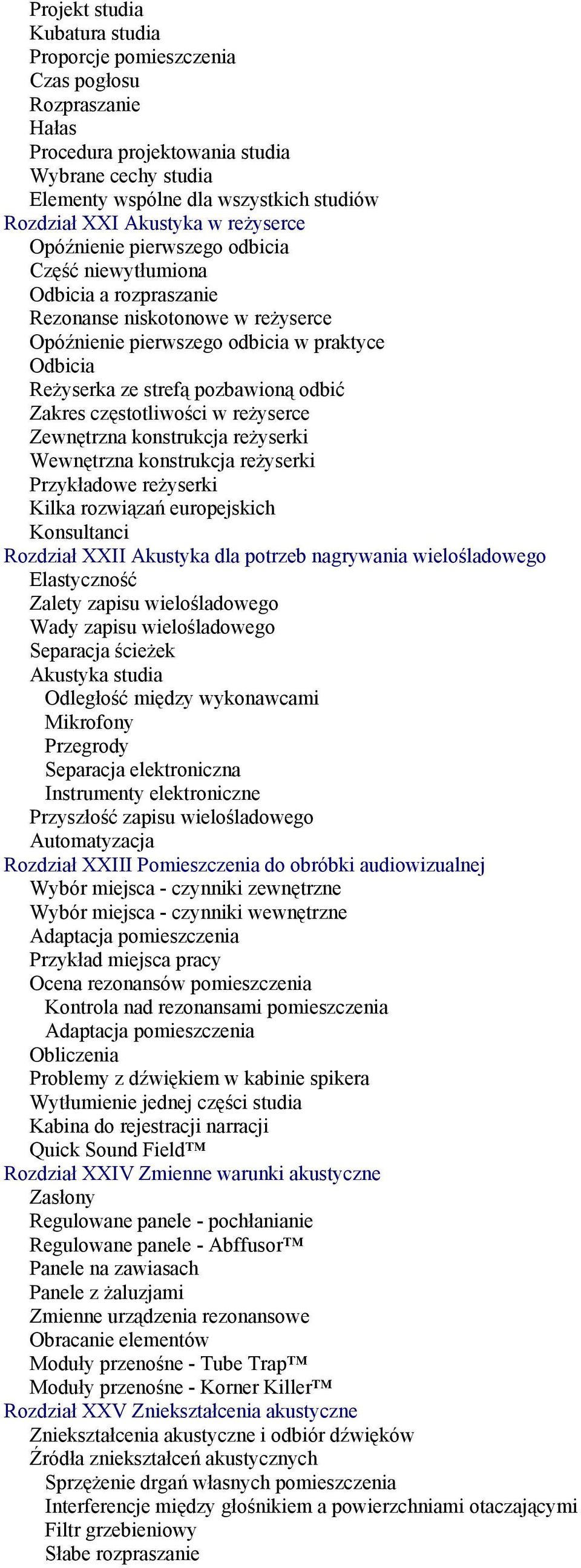 częstotliwości w reżyserce Zewnętrzna konstrukcja reżyserki Wewnętrzna konstrukcja reżyserki Przykładowe reżyserki Kilka rozwiązań europejskich Konsultanci Rozdział XXII Akustyka dla potrzeb