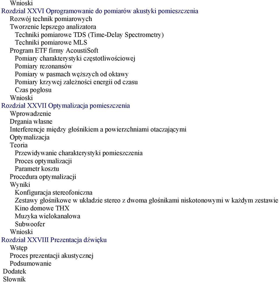 Optymalizacja pomieszczenia Wprowadzenie Drgania własne Interferencje między głośnikiem a powierzchniami otaczającymi Optymalizacja Teoria Przewidywanie charakterystyki pomieszczenia Proces