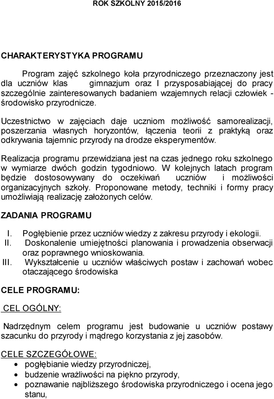 Uczestnictwo w zajęciach daje uczniom możliwość samorealizacji, poszerzania własnych horyzontów, łączenia teorii z praktyką oraz odkrywania tajemnic przyrody na drodze eksperymentów.