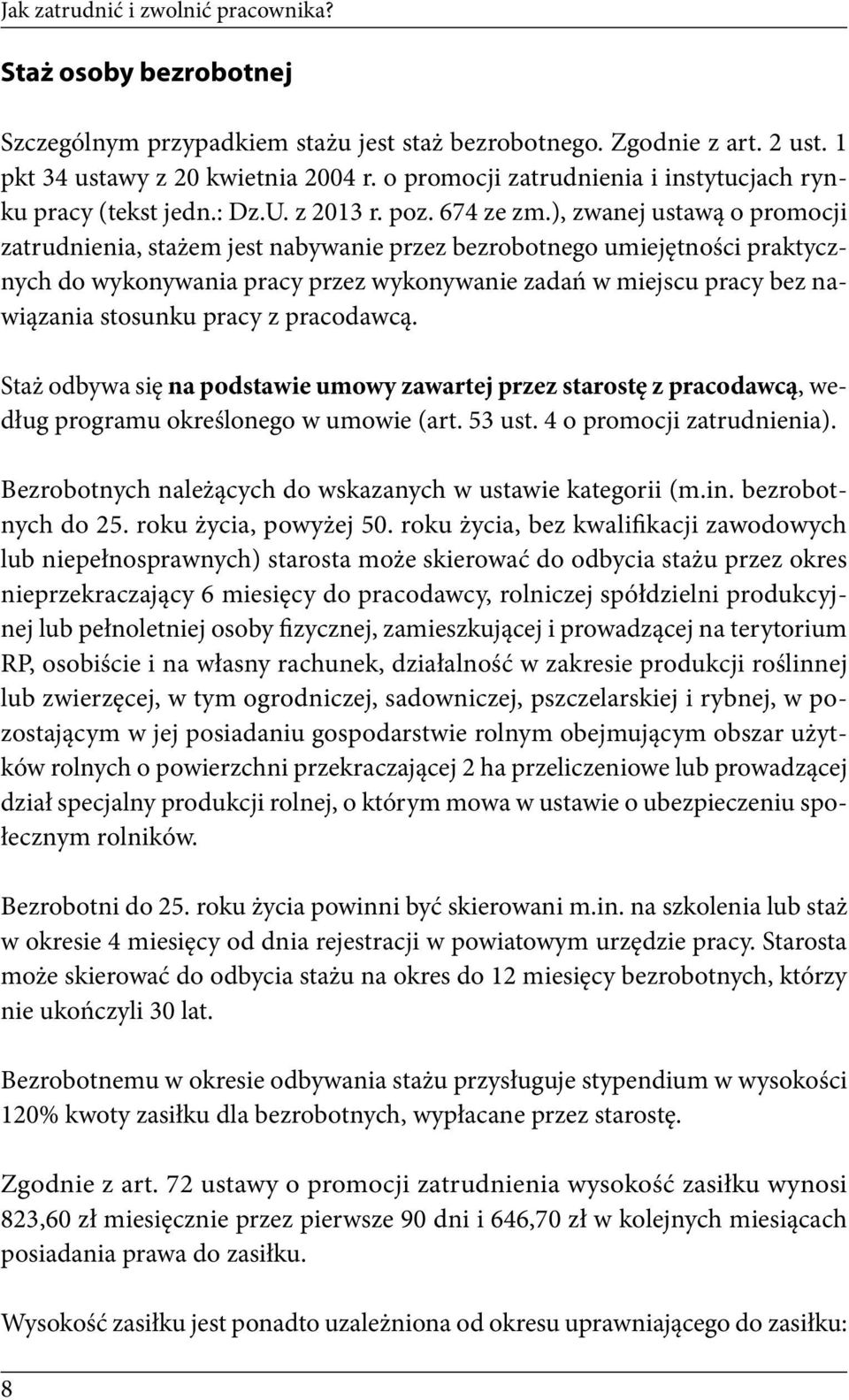 ), zwanej ustawą o promocji zatrudnienia, stażem jest nabywanie przez bezrobotnego umiejętności praktycznych do wykonywania pracy przez wykonywanie zadań w miejscu pracy bez nawiązania stosunku pracy