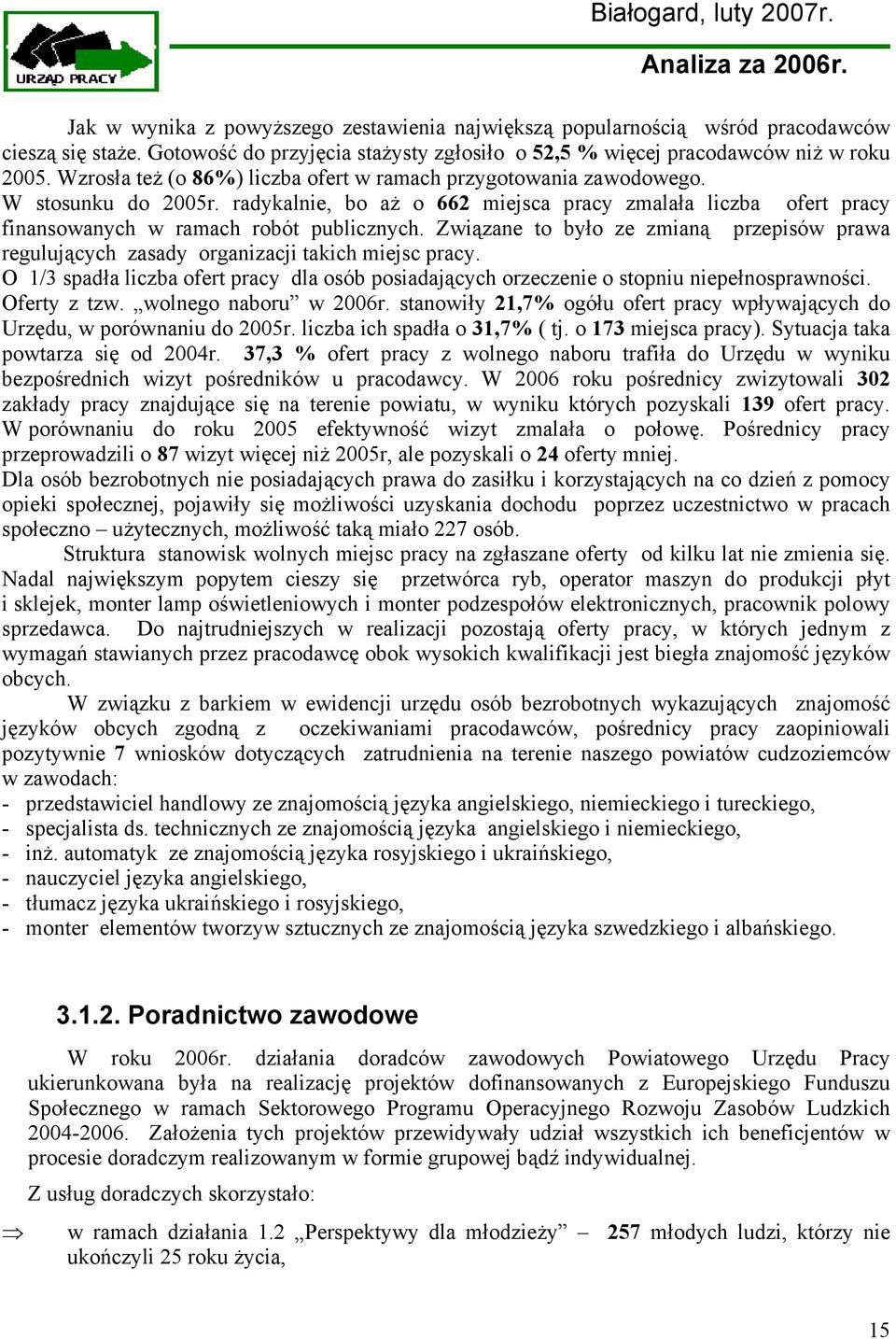 Związane to było ze zmianą przepisów prawa regulujących zasady organizacji takich miejsc pracy. O 1/3 spadła liczba ofert pracy dla osób posiadających orzeczenie o stopniu niepełnosprawności.