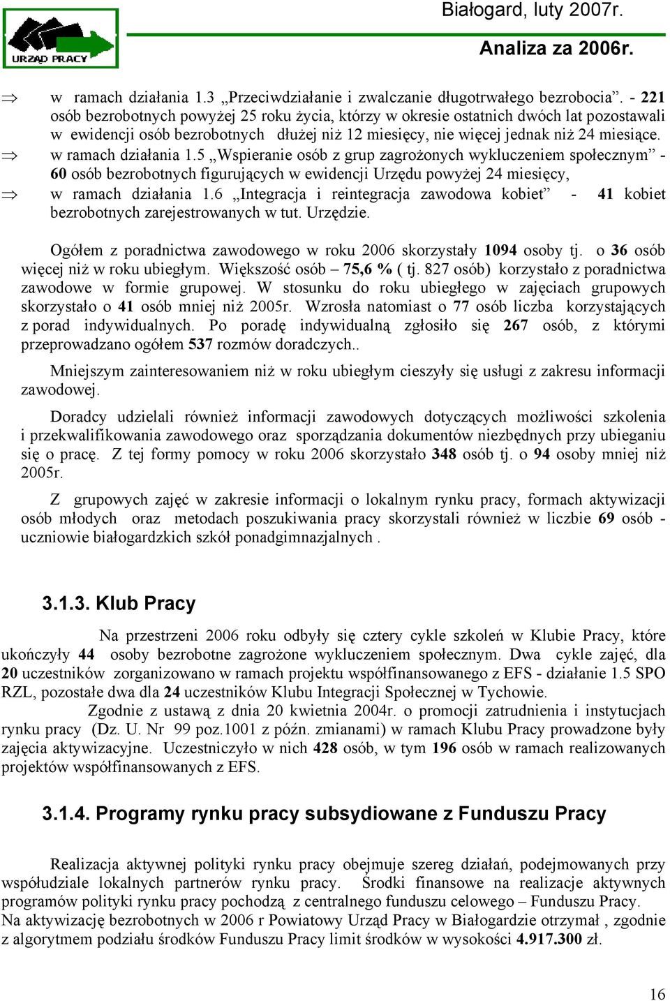 w ramach działania 1.5 Wspieranie osób z grup zagrożonych wykluczeniem społecznym - 60 osób bezrobotnych figurujących w ewidencji Urzędu powyżej 24 miesięcy, w ramach działania 1.