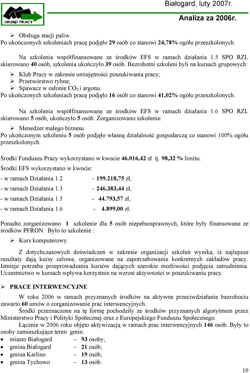 Bezrobotni szkoleni byli na kursach grupowych: Klub Pracy w zakresie umiejętności poszukiwania pracy; Przetwórstwo rybne; Spawacz w osłonie CO 2 i argonu.