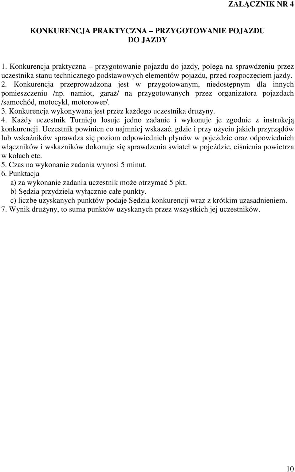 Konkurencja przeprowadzona jest w przygotowanym, niedostępnym dla innych pomieszczeniu /np. namiot, garaż/ na przygotowanych przez organizatora pojazdach /samochód, motocykl, motorower/. 3.