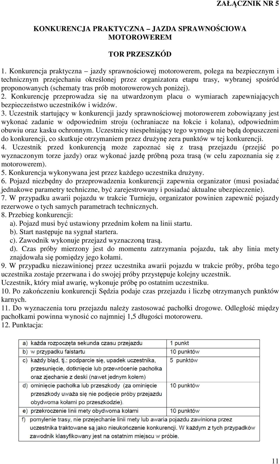 motorowerowych poniżej). 2. Konkurencję przeprowadza się na utwardzonym placu o wymiarach zapewniających bezpieczeństwo uczestników i widzów. 3.