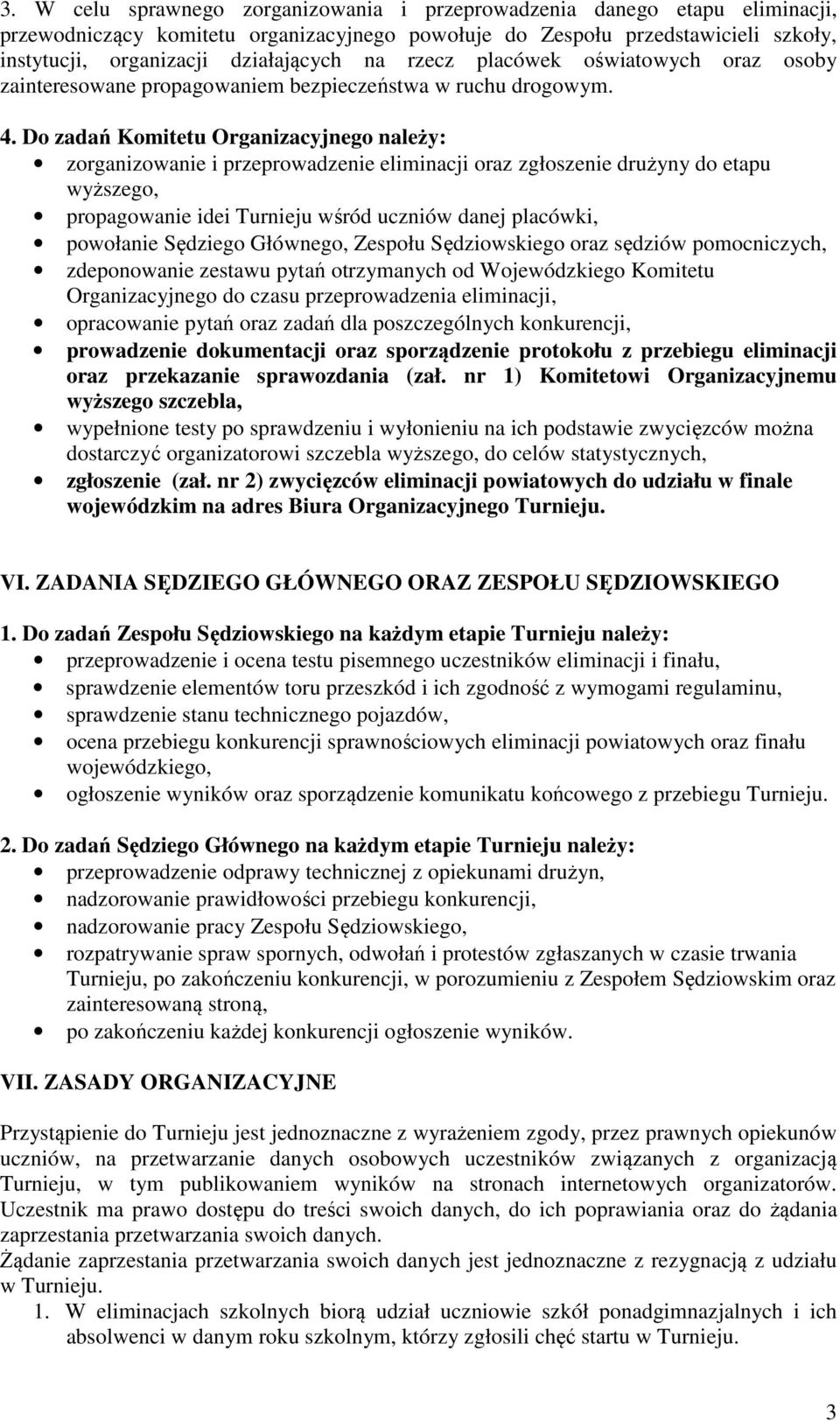 Do zadań Komitetu Organizacyjnego należy: zorganizowanie i przeprowadzenie eliminacji oraz zgłoszenie drużyny do etapu wyższego, propagowanie idei Turnieju wśród uczniów danej placówki, powołanie