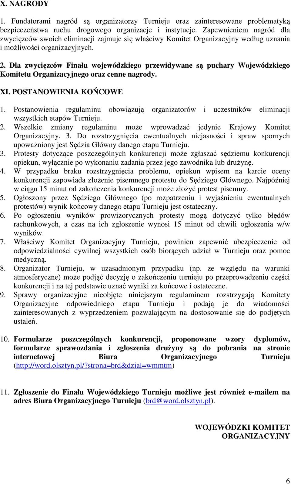 Dla zwycięzców Finału wojewódzkiego przewidywane są puchary Wojewódzkiego Komitetu Organizacyjnego oraz cenne nagrody. XI. POSTANOWIENIA KOŃCOWE 1.