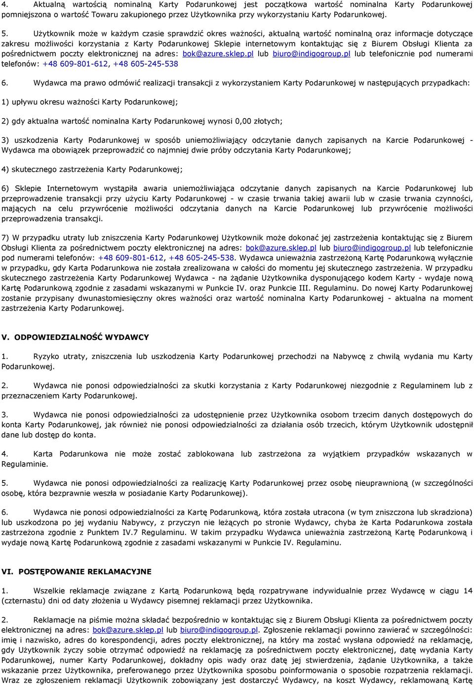 Użytkownik może w każdym czasie sprawdzić okres ważności, aktualną wartość nominalną oraz informacje dotyczące zakresu możliwości korzystania z Karty Podarunkowej Sklepie internetowym kontaktując się