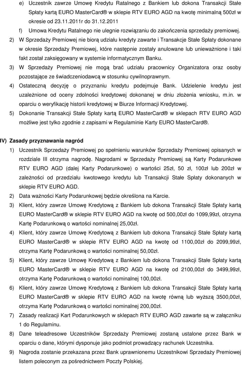 2) W Sprzedaży Premiowej nie biorą udziału kredyty zawarte i Transakcje Stałe Spłaty dokonane w okresie Sprzedaży Premiowej, które następnie zostały anulowane lub unieważnione i taki fakt został