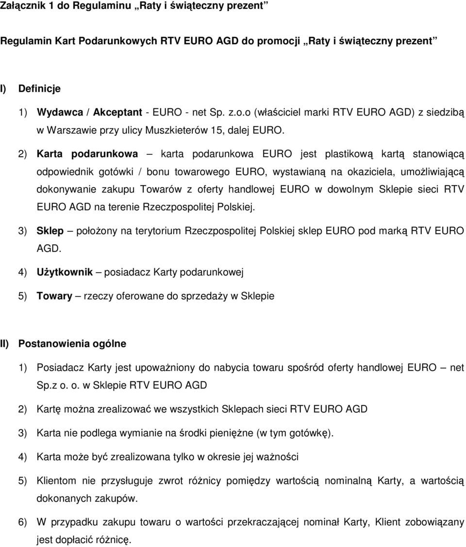 handlowej EURO w dowolnym Sklepie sieci RTV EURO AGD na terenie Rzeczpospolitej Polskiej. 3) Sklep położony na terytorium Rzeczpospolitej Polskiej sklep EURO pod marką RTV EURO AGD.