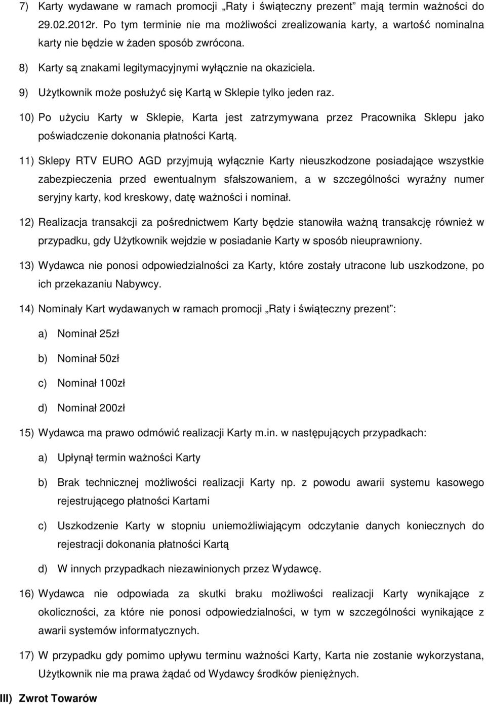 9) Użytkownik może posłużyć się Kartą w Sklepie tylko jeden raz. 10) Po użyciu Karty w Sklepie, Karta jest zatrzymywana przez Pracownika Sklepu jako poświadczenie dokonania płatności Kartą.