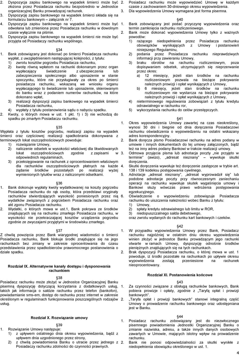 Dyspozycja zapisu bankowego na wypadek śmierci może być odwołana lub zmieniona przez Posiadacza rachunku w dowolnym czasie wyłącznie na piśmie. 5.