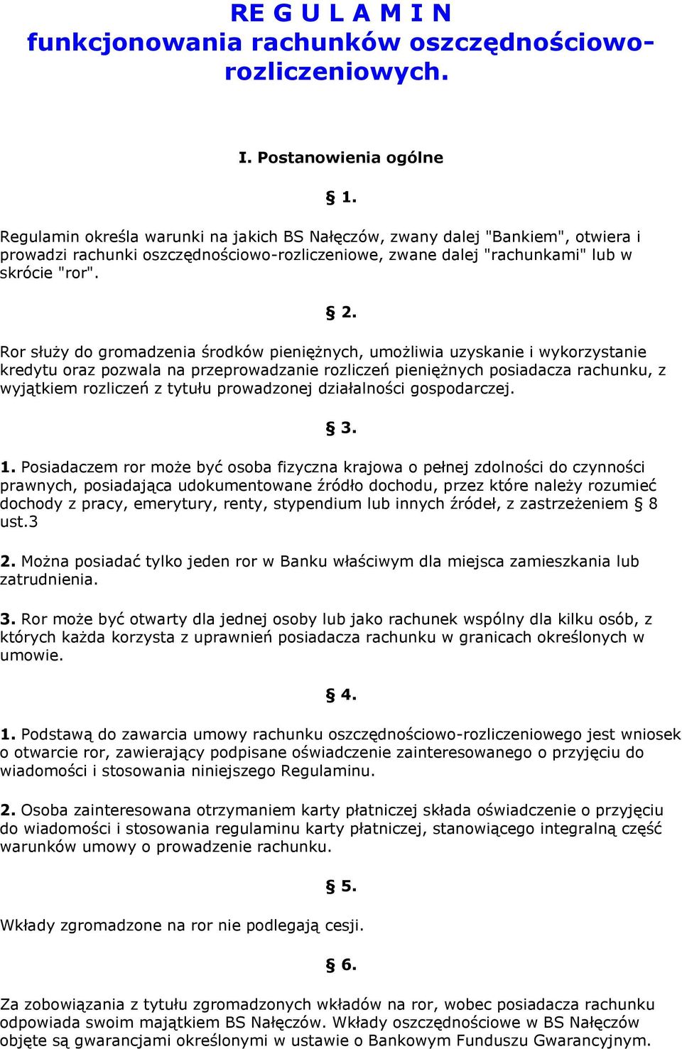 Postanowienia ogólne Regulamin określa warunki na jakich BS Nałęczów, zwany dalej "Bankiem", otwiera i prowadzi rachunki oszczędnościowo-rozliczeniowe, zwane dalej "rachunkami" lub w skrócie "ror". 1.