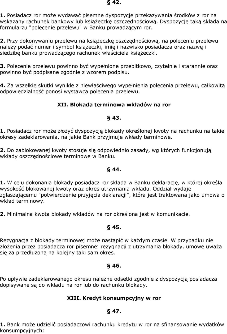 Przy dokonywaniu przelewu na książeczkę oszczędnościową, na poleceniu przelewu należy podać numer i symbol książeczki, imię i nazwisko posiadacza oraz nazwę i siedzibę banku prowadzącego rachunek