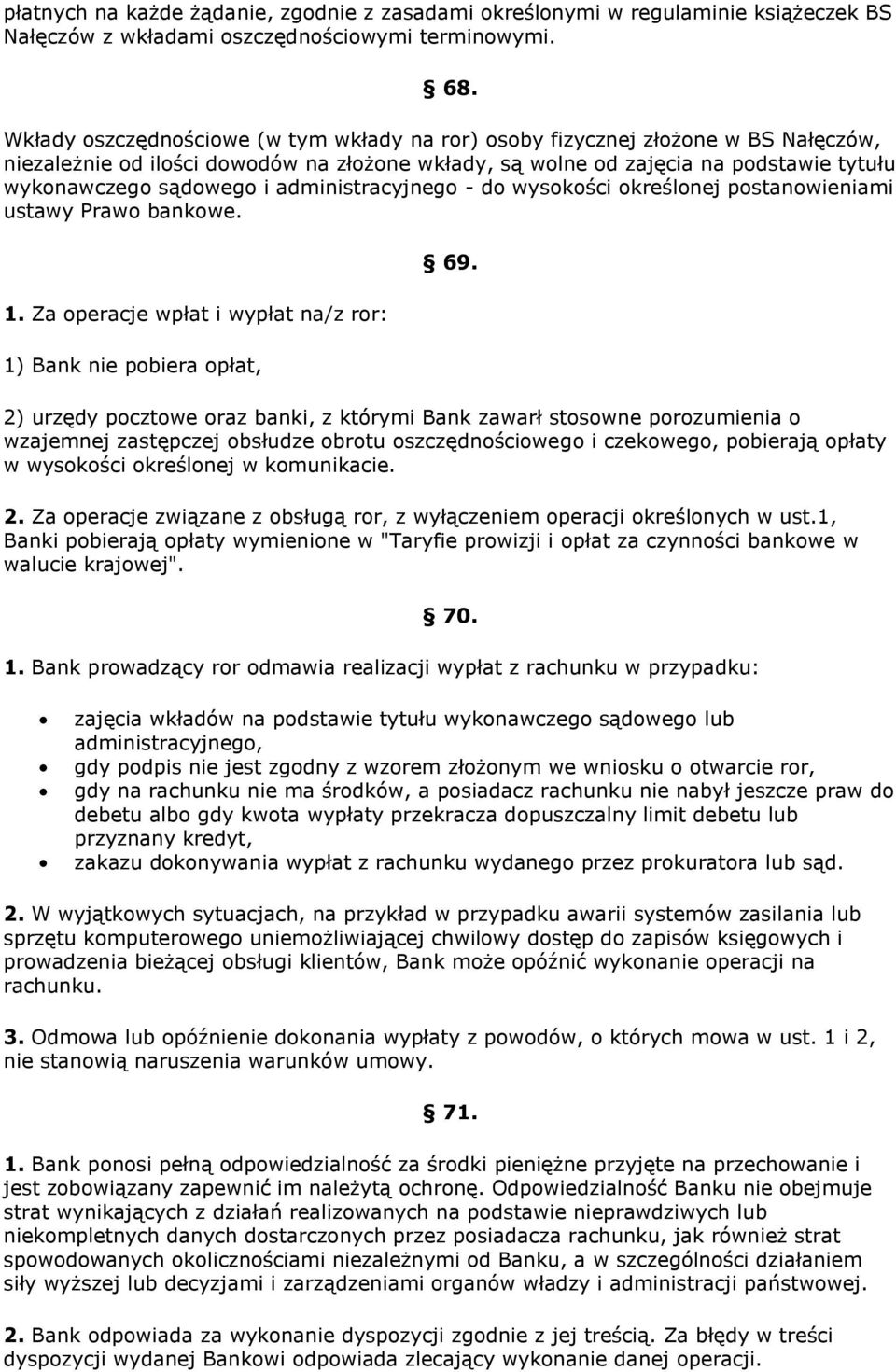 administracyjnego - do wysokości określonej postanowieniami ustawy Prawo bankowe. 1. Za operacje wpłat i wypłat na/z ror: 1) Bank nie pobiera opłat, 69.