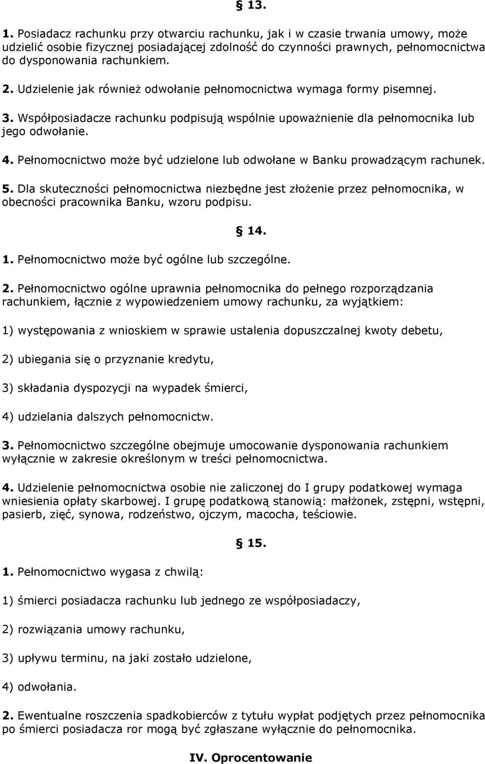 Pełnomocnictwo może być udzielone lub odwołane w Banku prowadzącym rachunek. 5. Dla skuteczności pełnomocnictwa niezbędne jest złożenie przez pełnomocnika, w obecności pracownika Banku, wzoru podpisu.