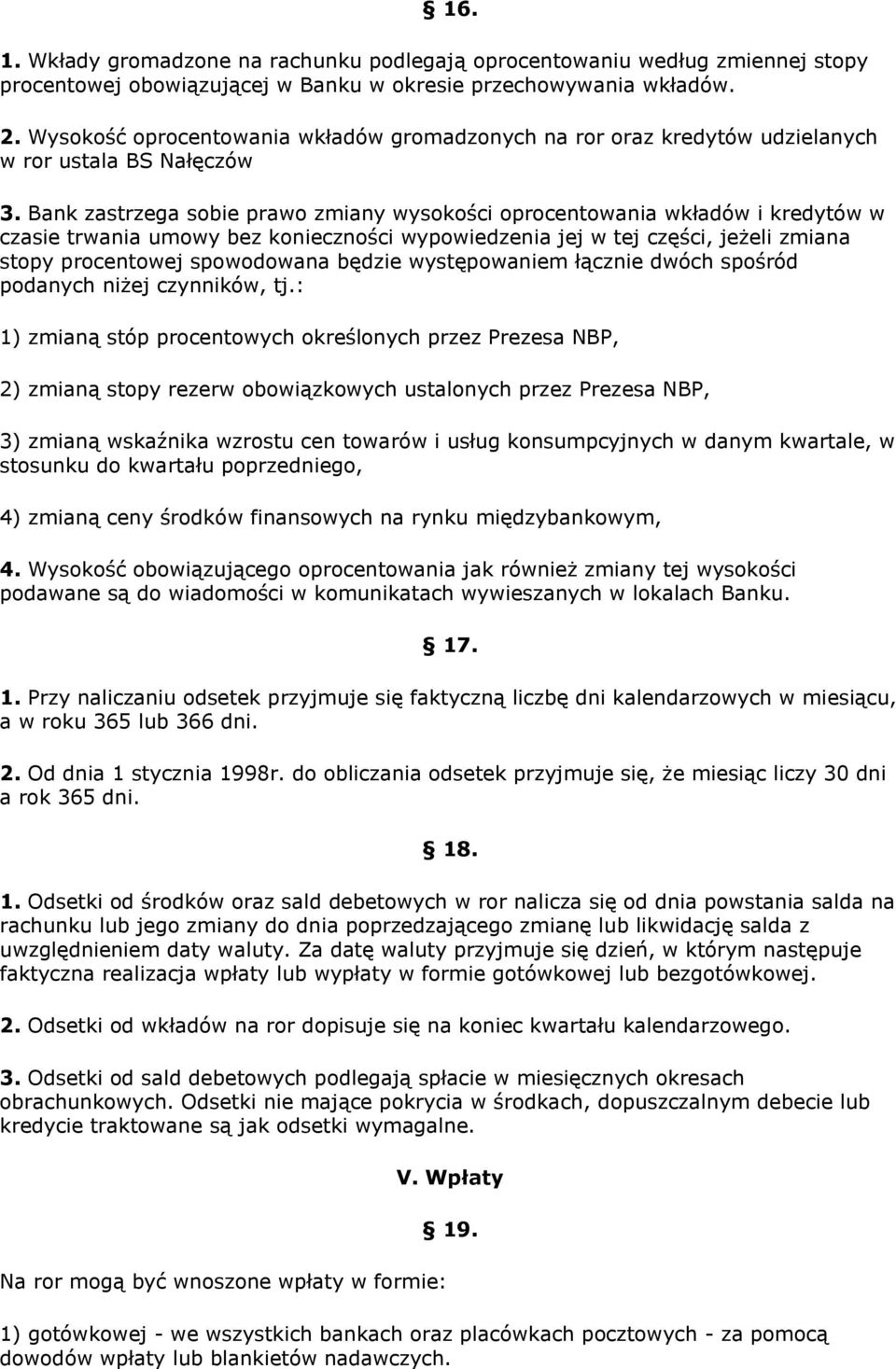 Bank zastrzega sobie prawo zmiany wysokości oprocentowania wkładów i kredytów w czasie trwania umowy bez konieczności wypowiedzenia jej w tej części, jeżeli zmiana stopy procentowej spowodowana