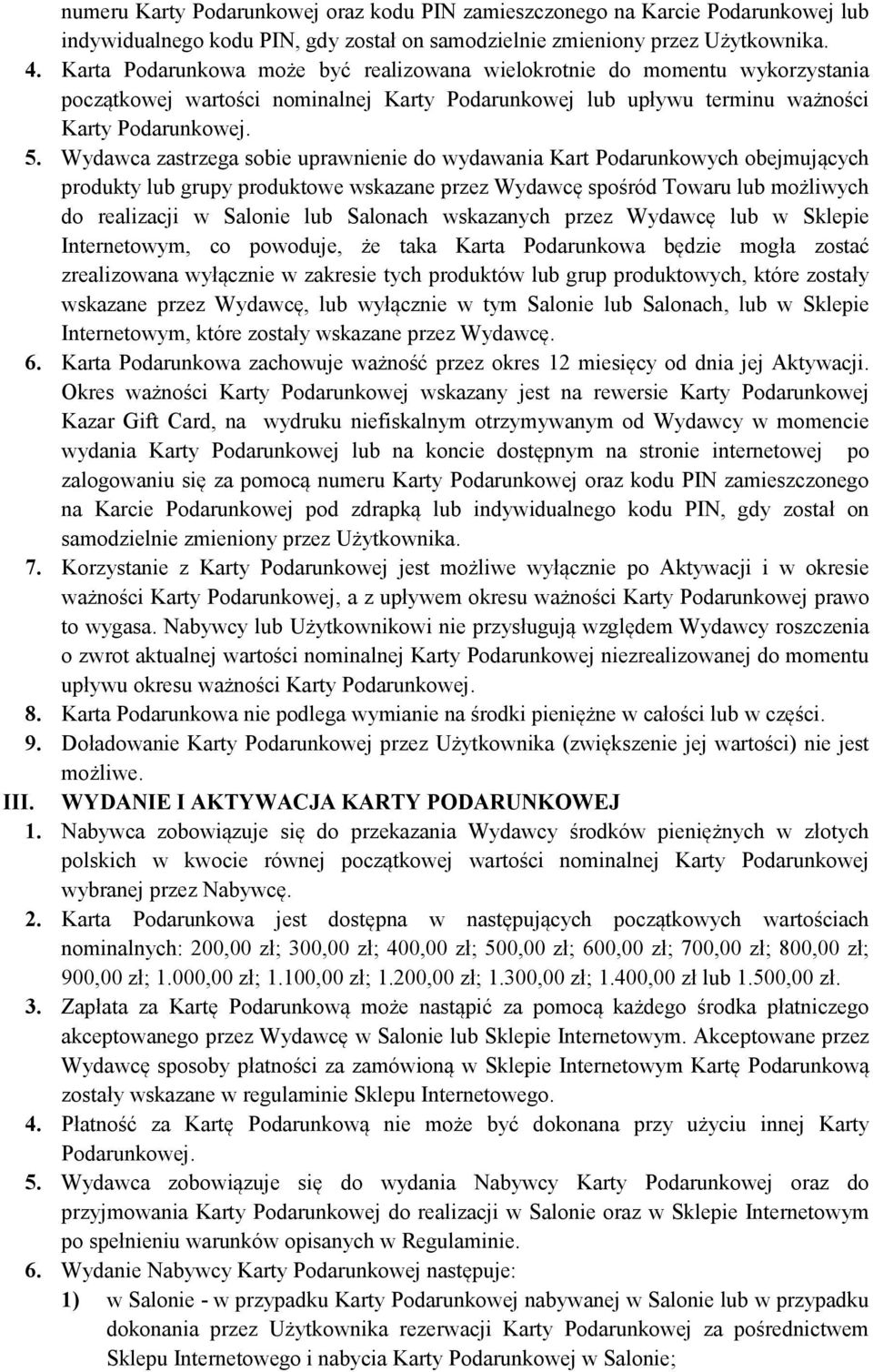 Wydawca zastrzega sobie uprawnienie do wydawania Kart Podarunkowych obejmujących produkty lub grupy produktowe wskazane przez Wydawcę spośród Towaru lub możliwych do realizacji w Salonie lub Salonach