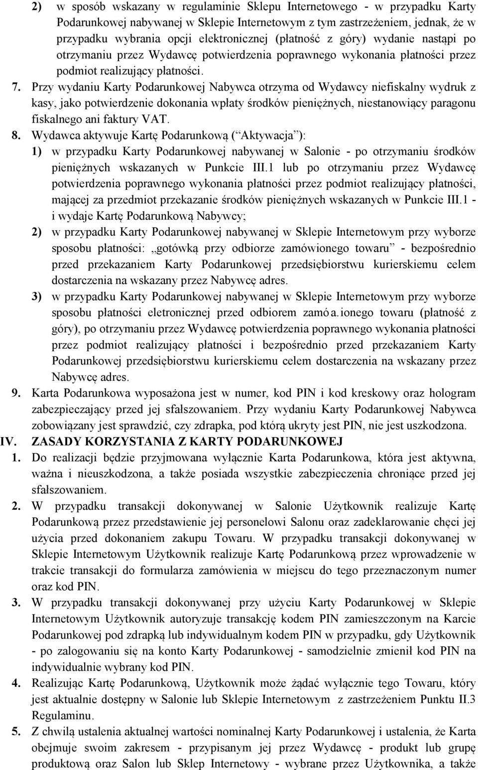 Przy wydaniu Karty Podarunkowej Nabywca otrzyma od Wydawcy niefiskalny wydruk z kasy, jako potwierdzenie dokonania wpłaty środków pieniężnych, niestanowiący paragonu fiskalnego ani faktury VAT. 8.