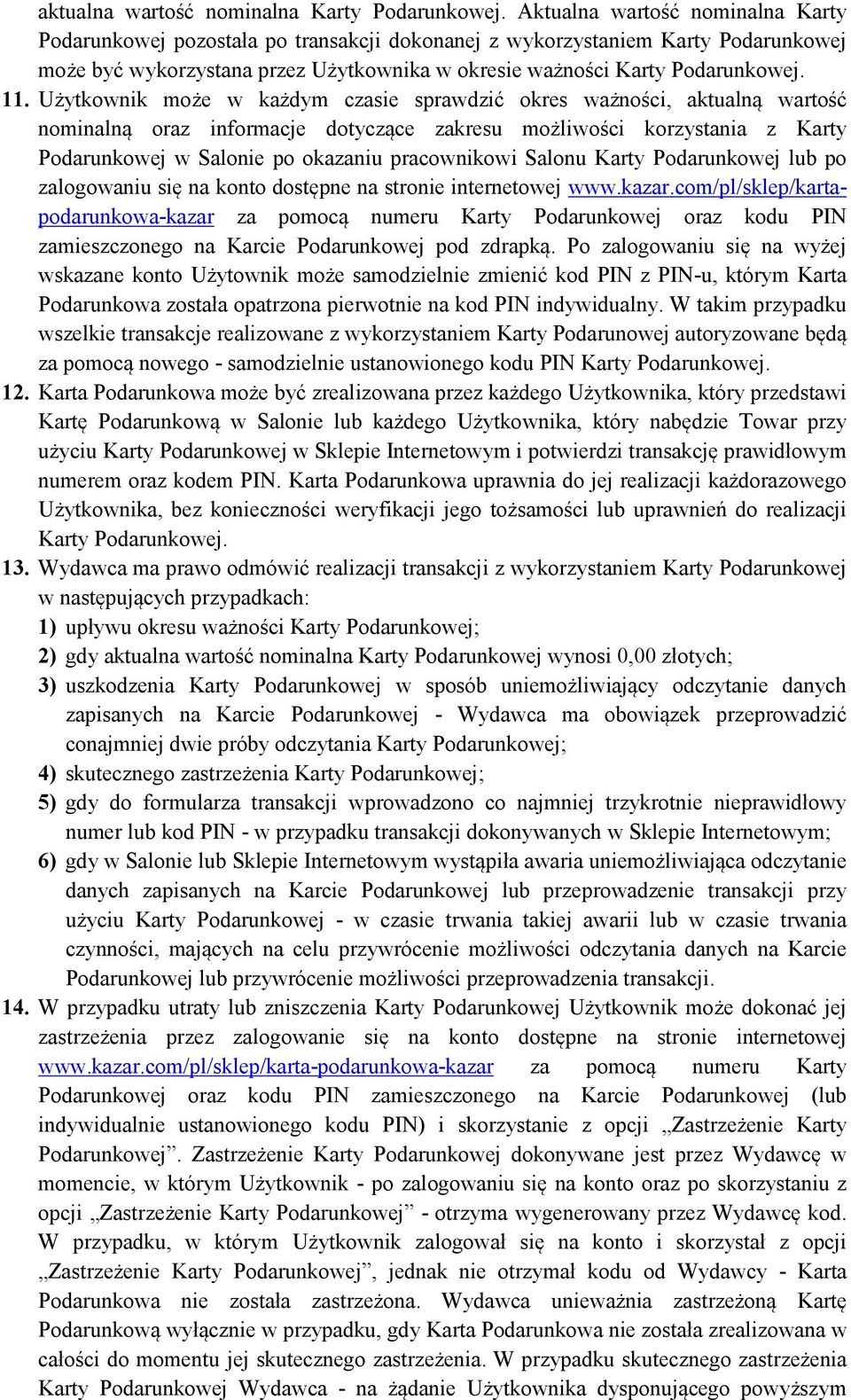 Użytkownik może w każdym czasie sprawdzić okres ważności, aktualną wartość nominalną oraz informacje dotyczące zakresu możliwości korzystania z Karty Podarunkowej w Salonie po okazaniu pracownikowi