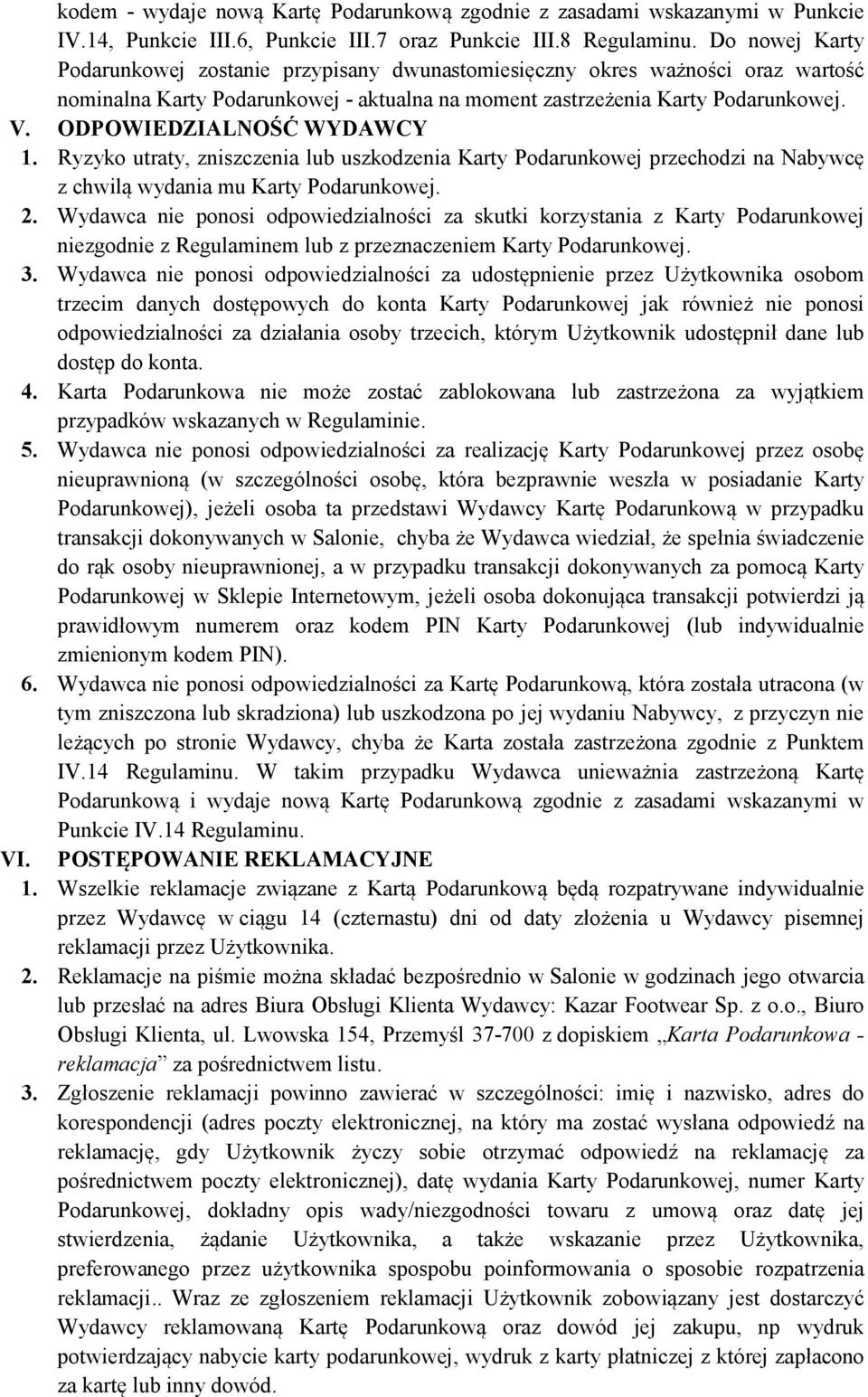 ODPOWIEDZIALNOŚĆ WYDAWCY 1. Ryzyko utraty, zniszczenia lub uszkodzenia Karty Podarunkowej przechodzi na Nabywcę z chwilą wydania mu Karty Podarunkowej. 2.