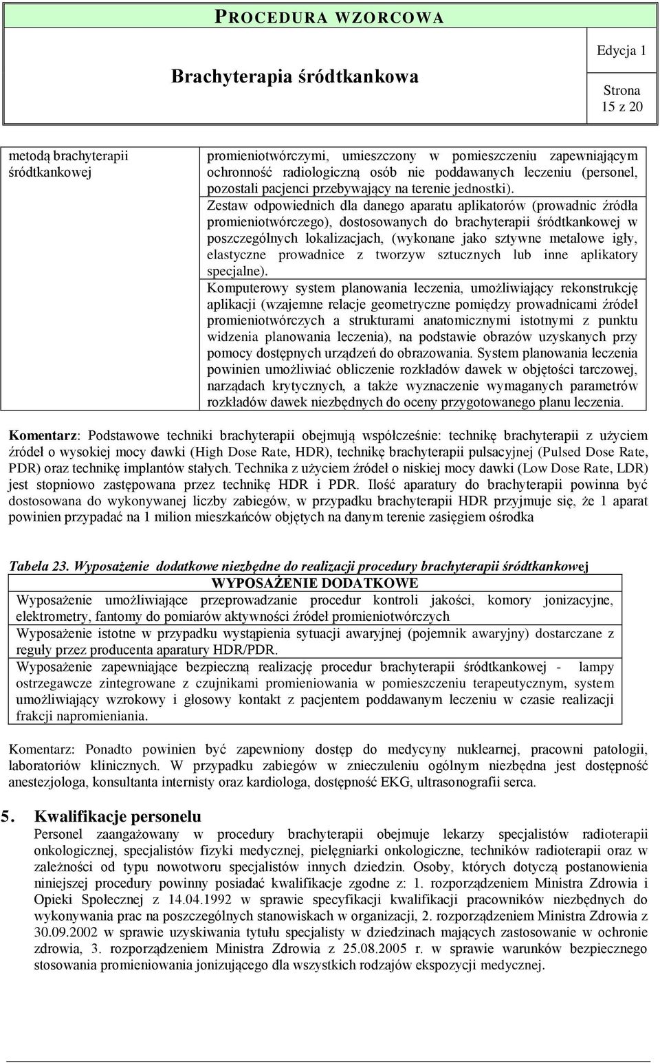 Zestaw odpowiednich dla danego aparatu aplikatorów (prowadnic źródła promieniotwórczego), dostosowanych do brachyterapii śródtkankowej w poszczególnych lokalizacjach, (wykonane jako sztywne metalowe