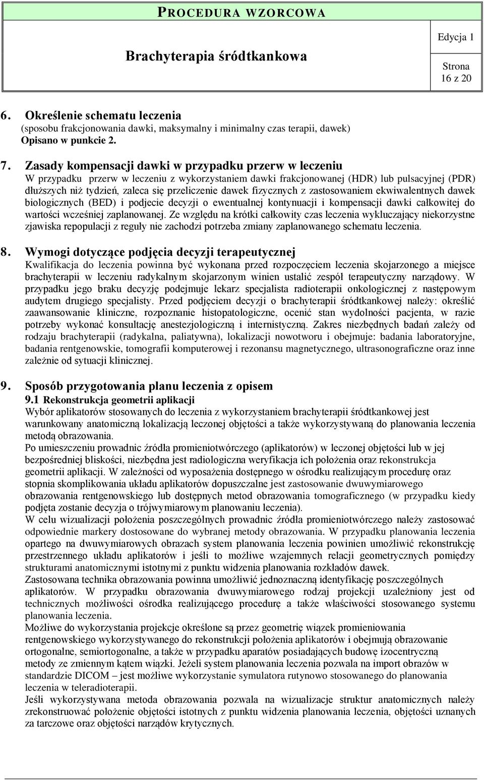 dawek fizycznych z zastosowaniem ekwiwalentnych dawek biologicznych (BED) i podjecie decyzji o ewentualnej kontynuacji i kompensacji dawki całkowitej do wartości wcześniej zaplanowanej.