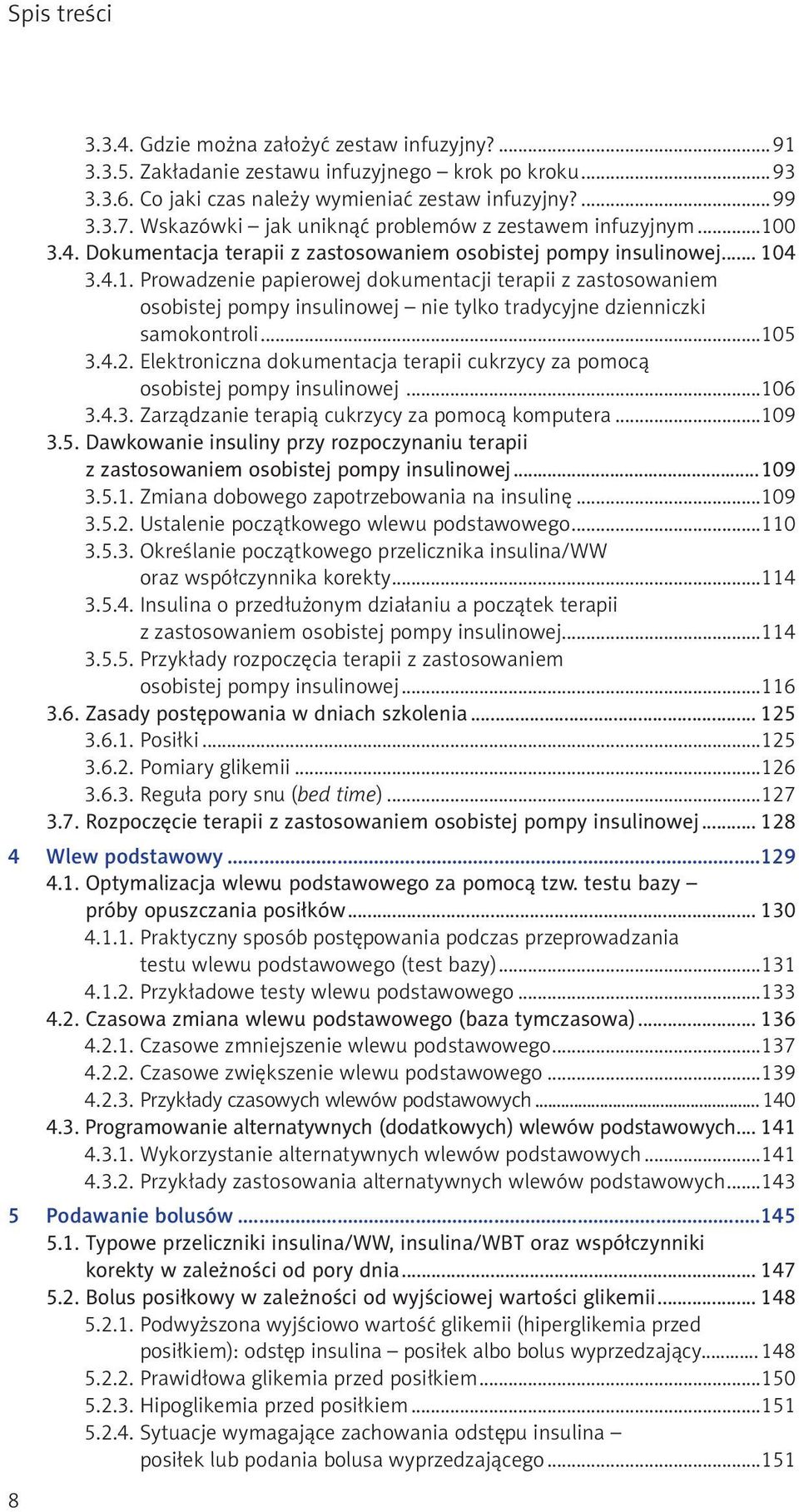 ..105 3.4.2. Elektroniczna dokumentacja terapii cukrzycy za pomocą osobistej pompy insulinowej...106 3.4.3. Zarządzanie terapią cukrzycy za pomocą komputera...109 3.5. Dawkowanie insuliny przy rozpoczynaniu terapii z zastosowaniem osobistej pompy insulinowej.