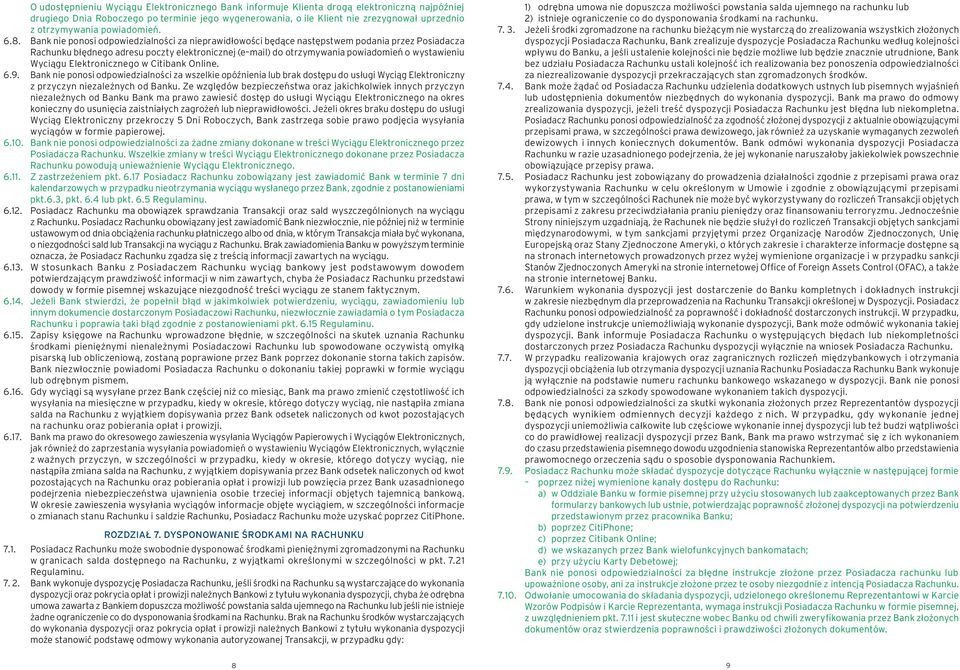 Bank nie ponosi odpowiedzialności za nieprawidłowości będące następstwem podania przez Posiadacza Rachunku błędnego adresu poczty elektronicznej (e mail) do otrzymywania powiadomień o wystawieniu