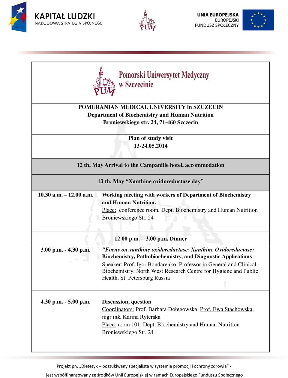 Place: conference room, Dept. Biochemistry and Human Nutrition 12.00 p.m. 3.00 p.m. Dinner 3.00 p.m. - 4.30 p.m. Focus on xanthine oxidoreductase: Xanthine Oxidoreductase: Biochemistry, Pathobiochemistry, and Diagnostic Applications Speaker: Prof.