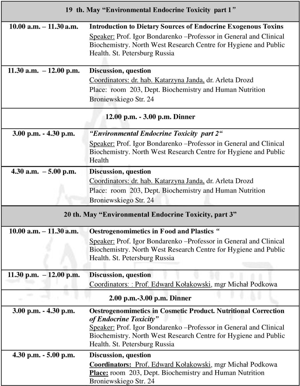 May Environmental Endocrine Toxicity, part 3 10.00 a.m. 11.30 a.m. Oestrogenomimetics in Food and Plastics 11.30 p.m. 12.00 p.m. Discussion, question Coordinators: : Prof.