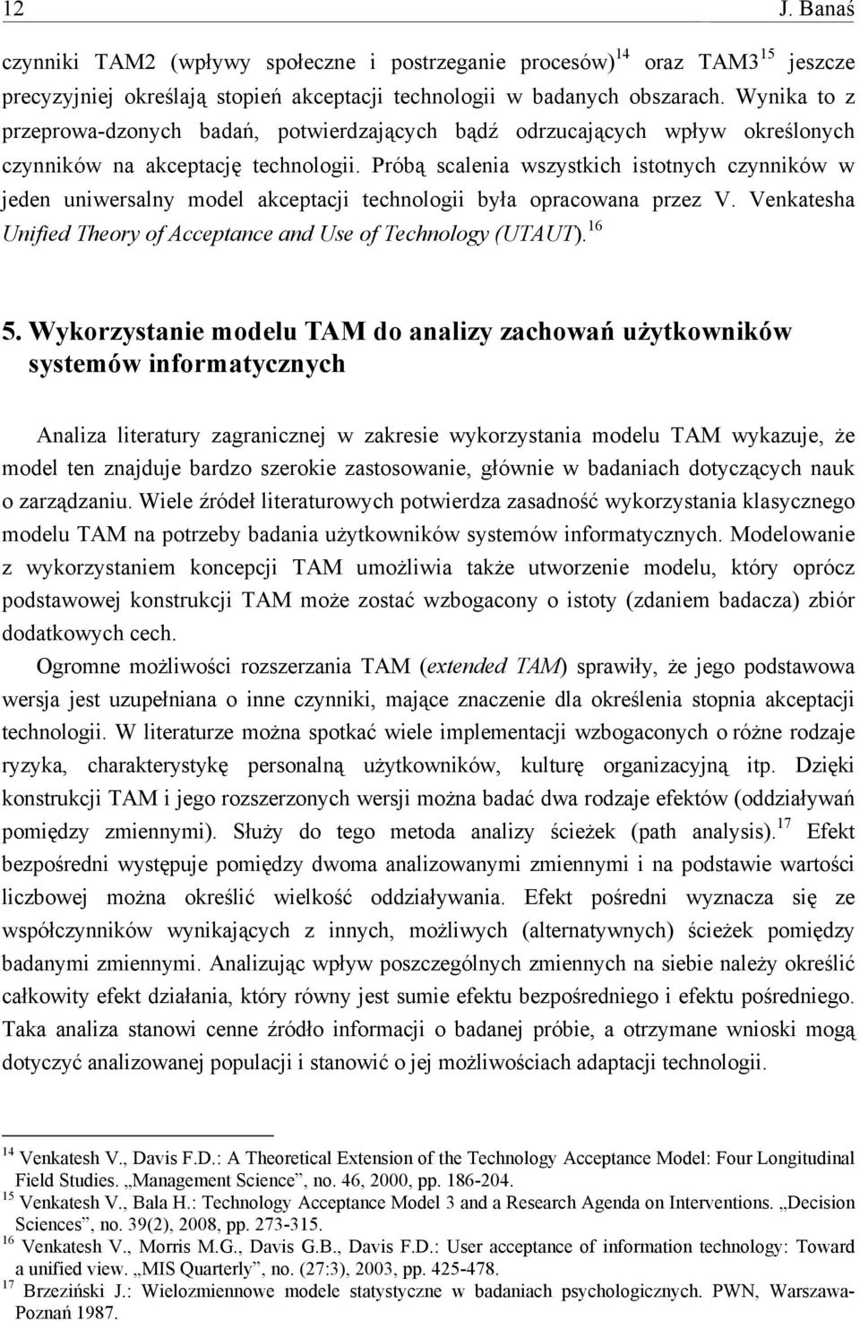 Próbą scalenia wszystkich istotnych czynników w jeden uniwersalny model akceptacji technologii była opracowana przez V. Venkatesha Unified Theory of Acceptance and Use of Technology (UTAUT). 16 5.