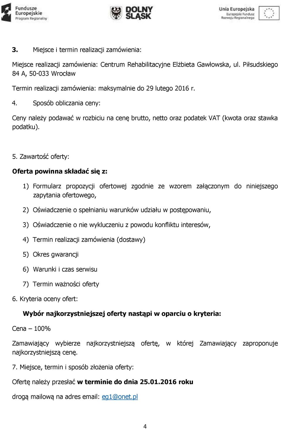 Sposób obliczania ceny: Ceny należy podawać w rozbiciu na cenę brutto, netto oraz podatek VAT (kwota oraz stawka podatku). 5.