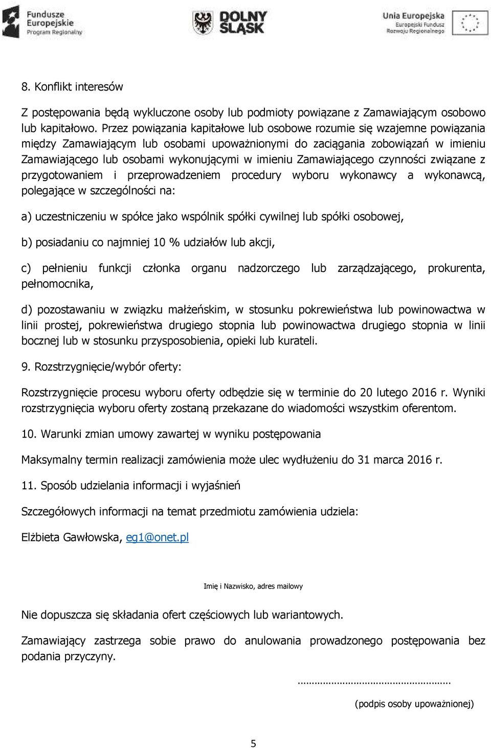 imieniu Zamawiającego czynności związane z przygotowaniem i przeprowadzeniem procedury wyboru wykonawcy a wykonawcą, polegające w szczególności na: a) uczestniczeniu w spółce jako wspólnik spółki