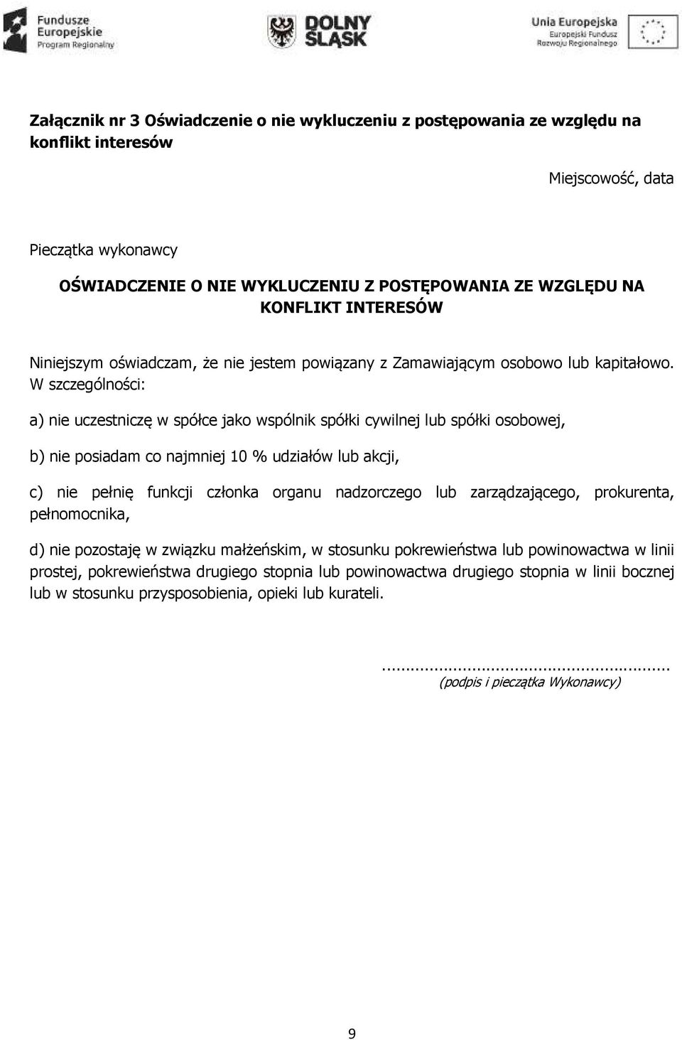 W szczególności: a) nie uczestniczę w spółce jako wspólnik spółki cywilnej lub spółki osobowej, b) nie posiadam co najmniej 10 % udziałów lub akcji, c) nie pełnię funkcji członka organu nadzorczego